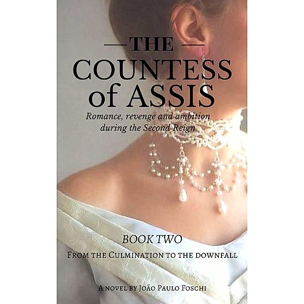 The Countess of Assis &#8212; Romance, Revenge and Ambition during the Second Reign (The Countess of Assis &#8212; Book II), João Paulo Foschi