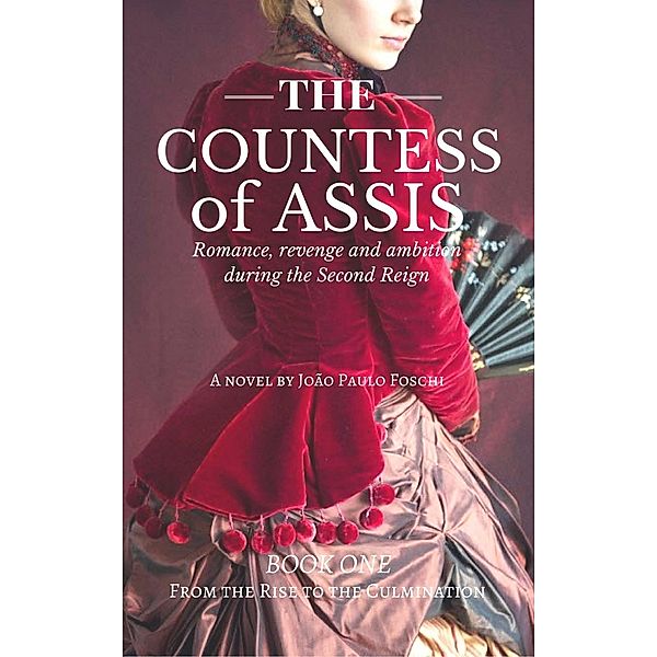 The Countess Of Assis - Romance, revenge and ambition during the Second Reign, João Paulo Foschi