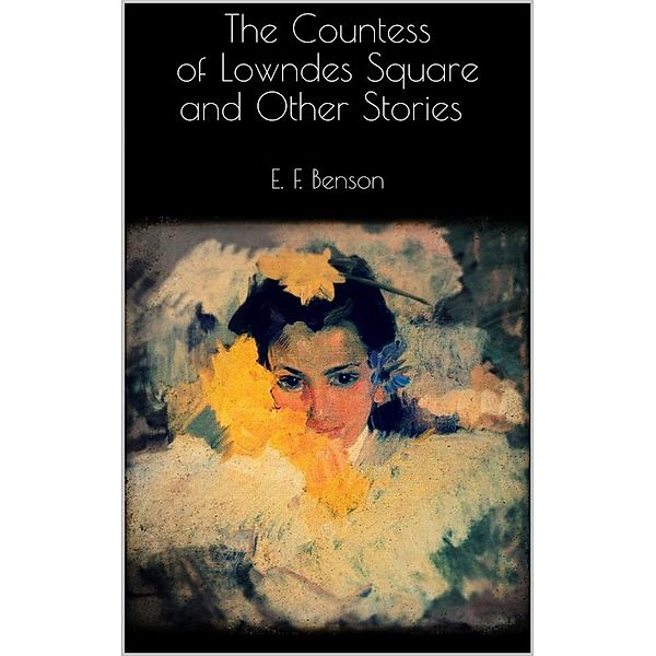 The Countess of Lowndes Square and Other Stories, E. F. Benson