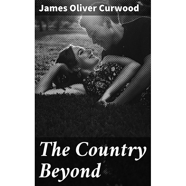 The Country Beyond, James Oliver Curwood