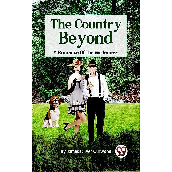 The Country Beyond: A Romance of the Wilderness, James Oliver Curwood