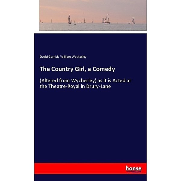 The Country Girl, a Comedy, David Garrick, William Wycherley
