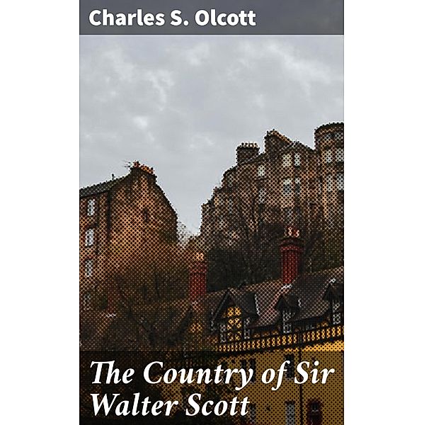 The Country of Sir Walter Scott, Charles S. Olcott