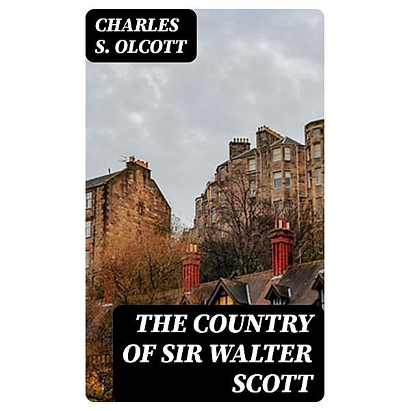 The Country of Sir Walter Scott, Charles S. Olcott