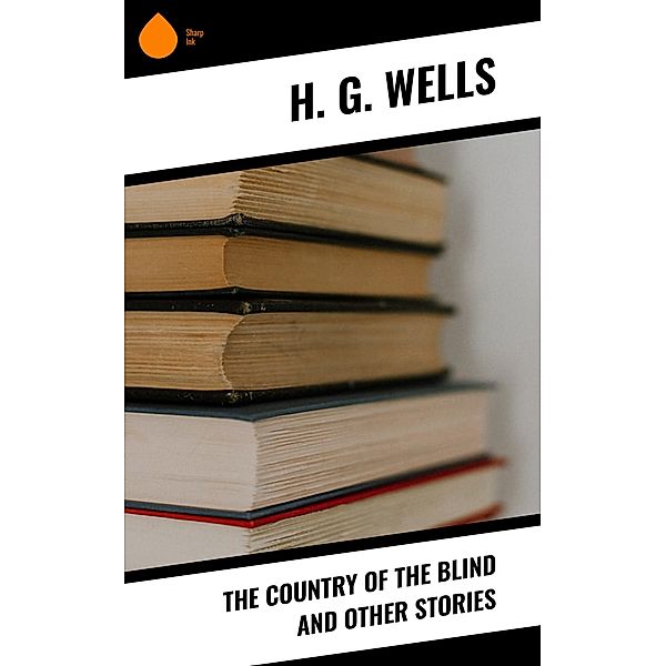 The Country of the Blind and Other Stories, H. G. Wells