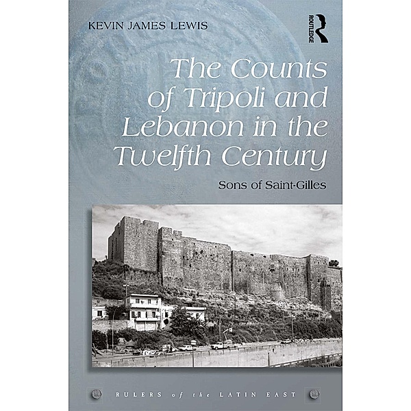 The Counts of Tripoli and Lebanon in the Twelfth Century, Kevin James Lewis