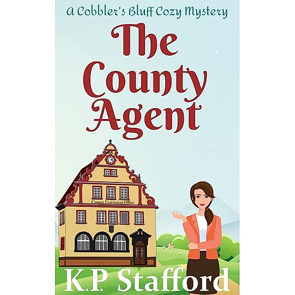 The County Agent (Cobbler's Bluff Cozy Mystery, #1) / Cobbler's Bluff Cozy Mystery, K. P. Stafford