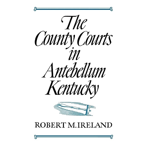 The County Courts in Antebellum Kentucky, Robert M. Ireland
