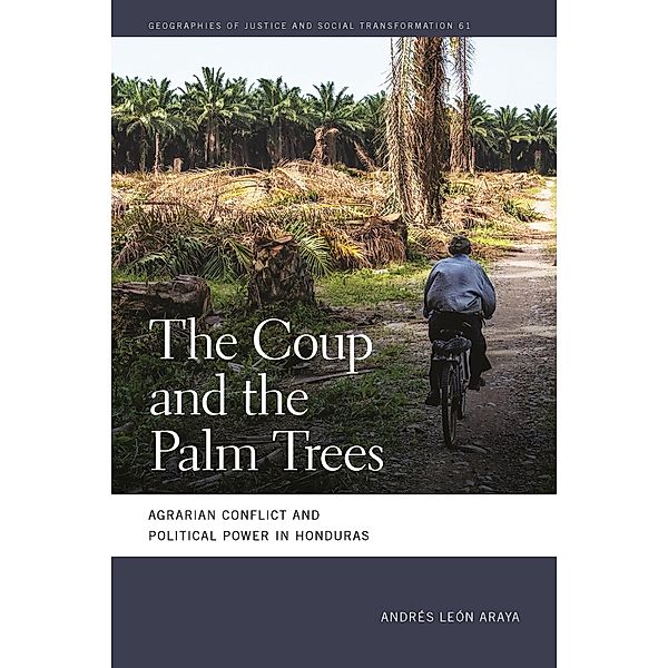 The Coup and the Palm Trees / Geographies of Justice and Social Transformation Ser. Bd.61, Andrés León Araya