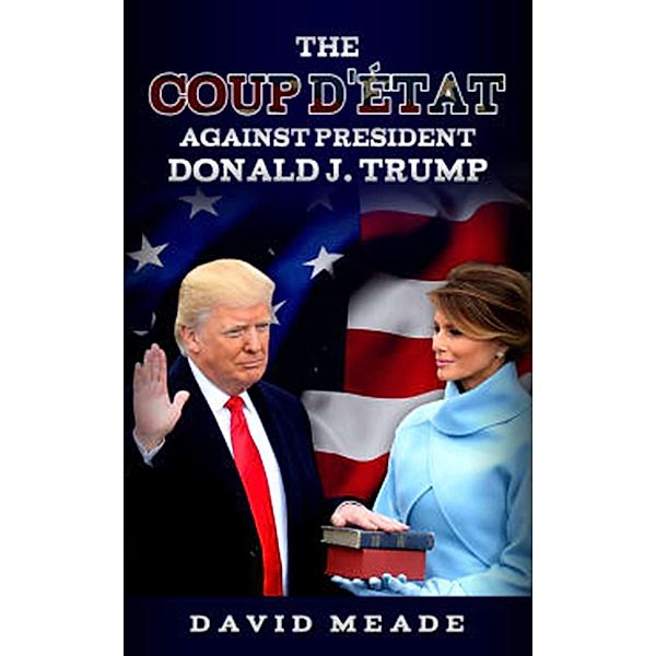 The Coup D'Ã©tat Against President Donald J. Trump / eBookIt.com, David Meade