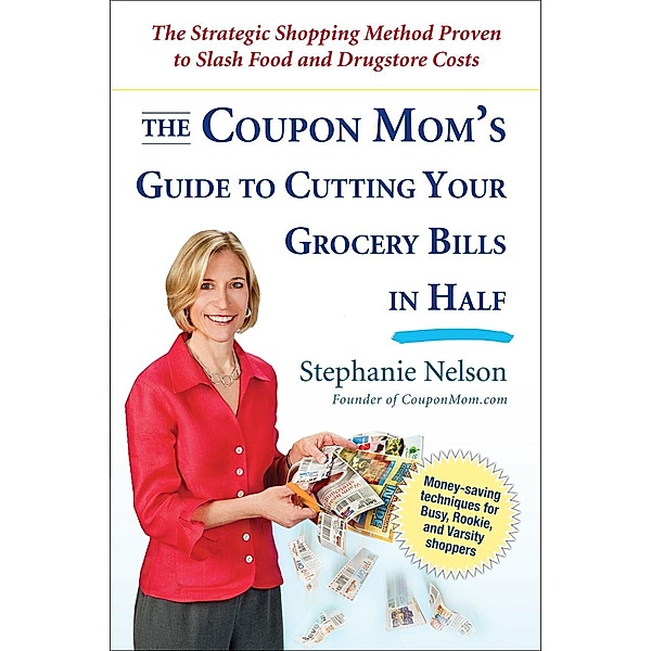 The Coupon Mom's Guide to Cutting Your Grocery Bills in Half, Stephanie Nelson