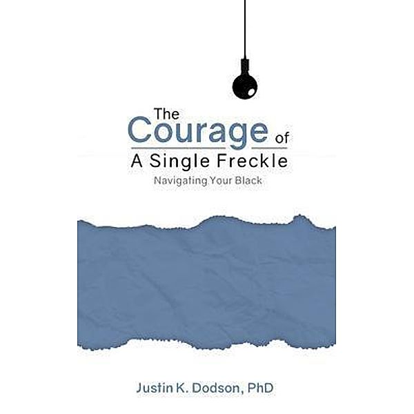 The Courage of a Single Freckle, Justin K. Dodson