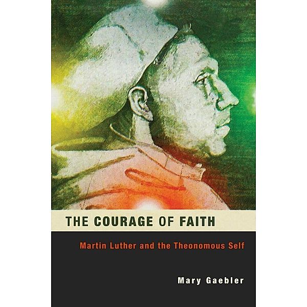 The Courage of Faith / Studies in Lutheran History and Theology Series, Mary Gaebler