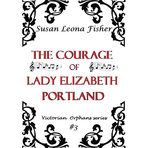The Courage of Lady Elizabeth Portland (Victorian Orphans series, #3) / Victorian Orphans series, Susan Leona Fisher