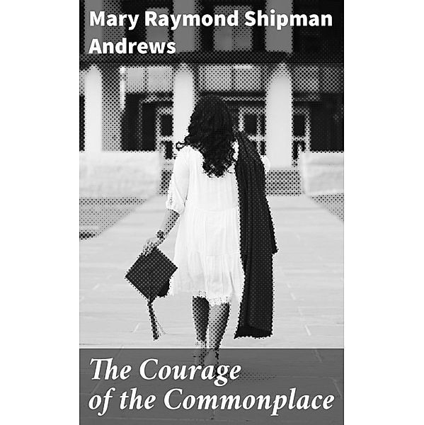 The Courage of the Commonplace, Mary Raymond Shipman Andrews