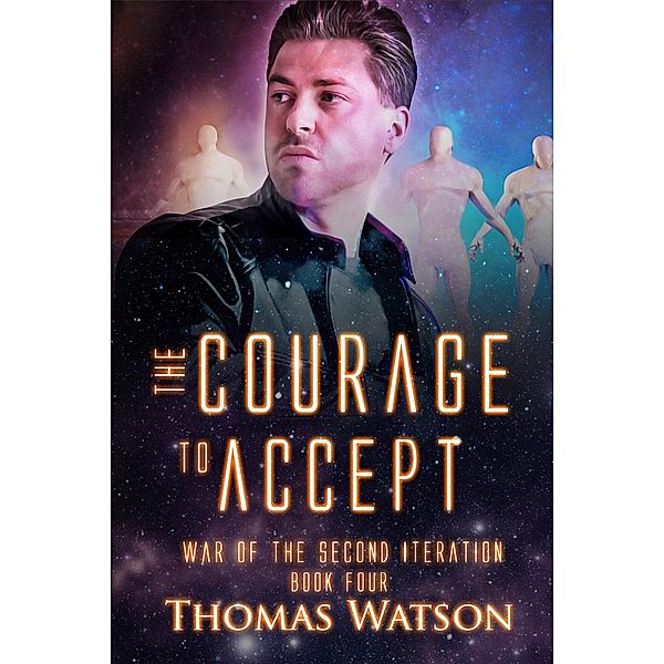 The Courage to Accept (War of the Second Iteration, #4) / War of the Second Iteration, Thomas Watson