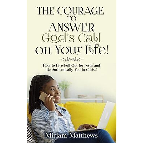The Courage to Answer God's Call on Your Life!, Miriam Matthews