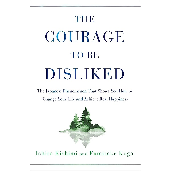 The Courage to Be Disliked, Ichiro Kishimi, Fumitake Koga