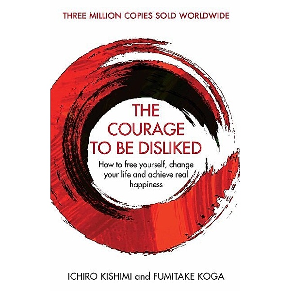 The Courage To Be Disliked, Ichiro Kishimi, Fumitake Koga