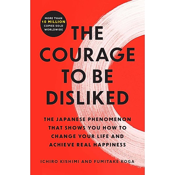 The Courage to Be Disliked, Ichiro Kishimi, Fumitake Koga