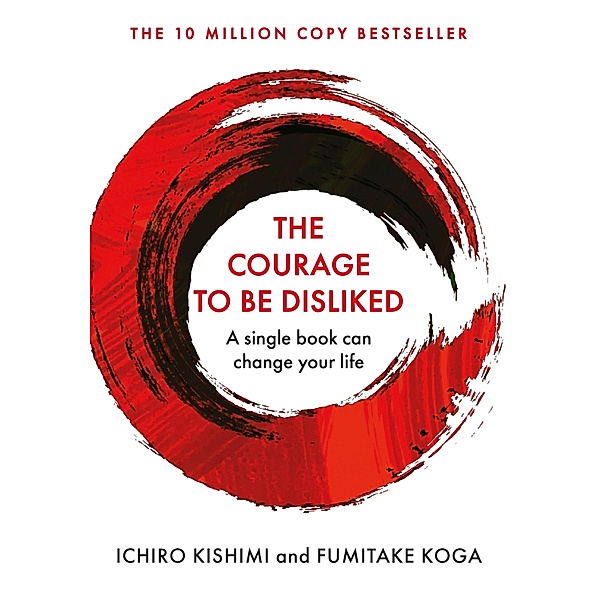 The Courage To Be Disliked / Courage To series, Ichiro Kishimi, Fumitake Koga
