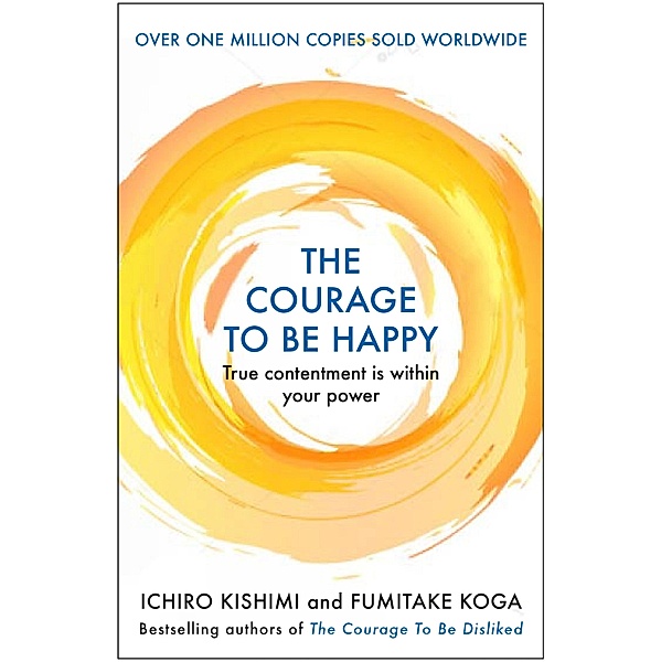 The Courage to be Happy / Courage To series, Ichiro Kishimi, Fumitake Koga