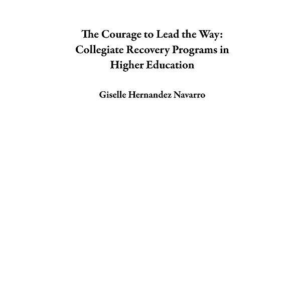 The Courage to Lead the Way: Collegiate Recovery Programs in Higher Education, Giselle Hernandez Navarro