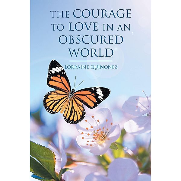 The Courage to Love in an Obscured World / Christian Faith Publishing, Inc., Lorraine Quinonez