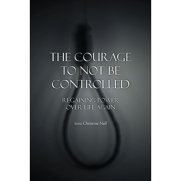 The Courage to Not Be Controlled, Iona Christine Nall