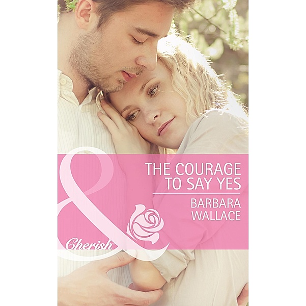 The Courage To Say Yes (Mills & Boon Cherish), Barbara Wallace