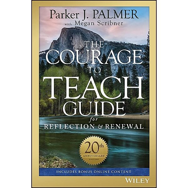 The Courage to Teach Guide for Reflection and Renewal, 20th Anniversary Edition, Parker J. Palmer, Megan Scribner