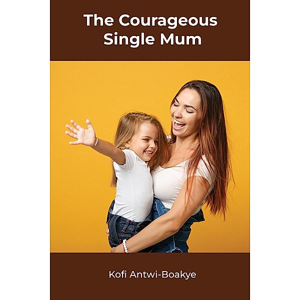 The Courageous Single Mom, Kofi Antwi Boakye