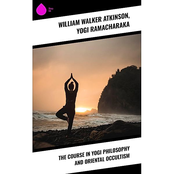 The Course in Yogi Philosophy and Oriental Occultism, William Walker Atkinson, Yogi Ramacharaka