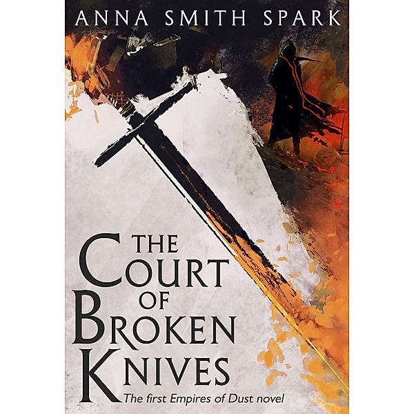 The Court of Broken Knives (Empires of Dust, Book 1), Anna Smith Spark