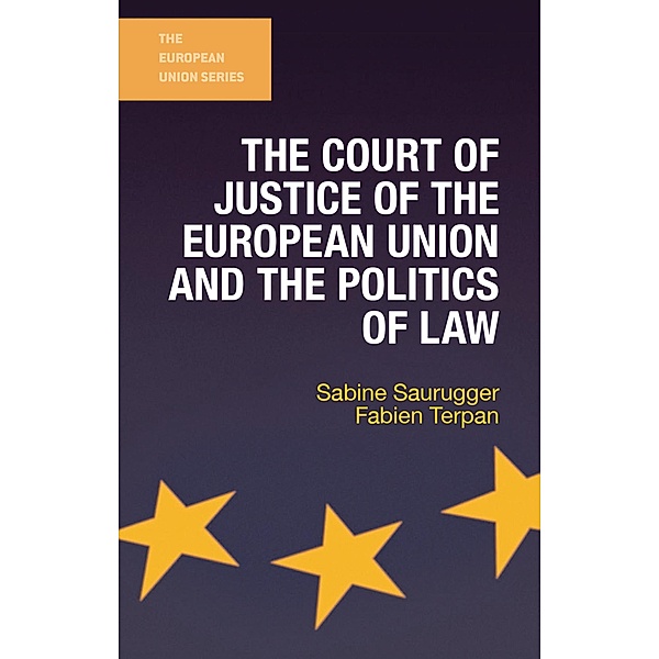 The Court of Justice of the European Union and the Politics of Law / The European Union Series, Sabine Saurugger, Fabien Terpan