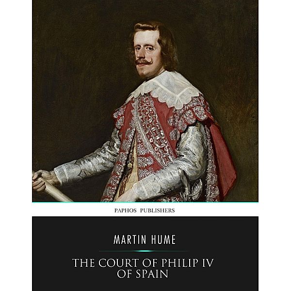 The Court of Philip IV of Spain, Martin Hume