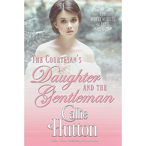 The Courtesan's Daughter and the Gentleman (The Merry Misfits of Bath, #2) / The Merry Misfits of Bath, Callie Hutton