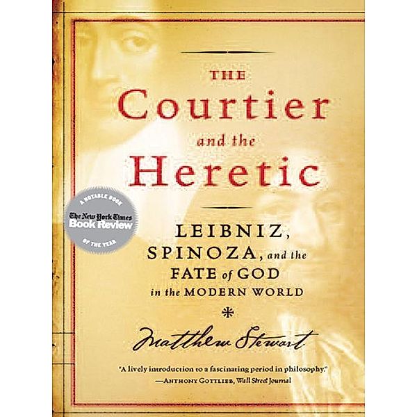 The Courtier and the Heretic: Leibniz, Spinoza, and the Fate of God in the Modern World, Matthew Stewart