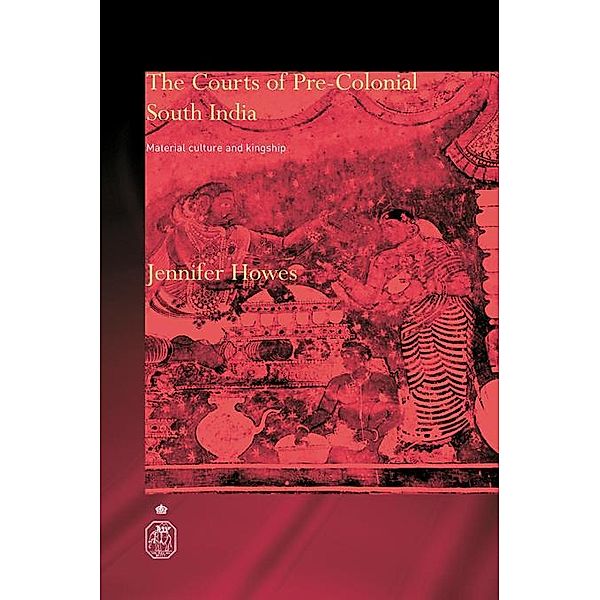 The Courts of Pre-Colonial South India, Jennifer Howes