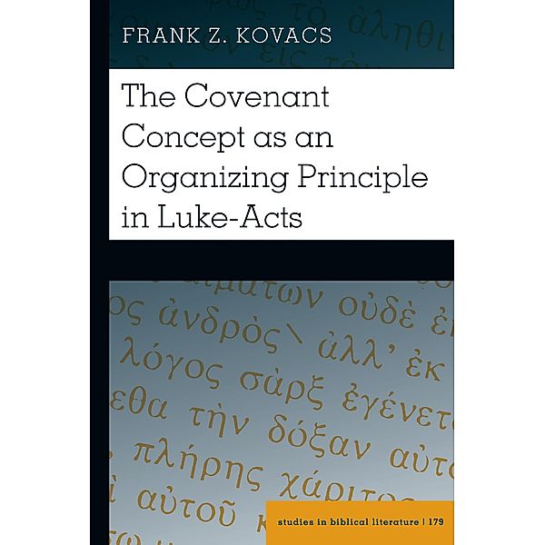 The Covenant Concept as an Organizing Principle in Luke-Acts / Studies in Biblical Literature Bd.179, Frank Z. Kovacs