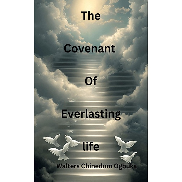 The covenant of Everlasting life, Chinedum Walters Ogbuka