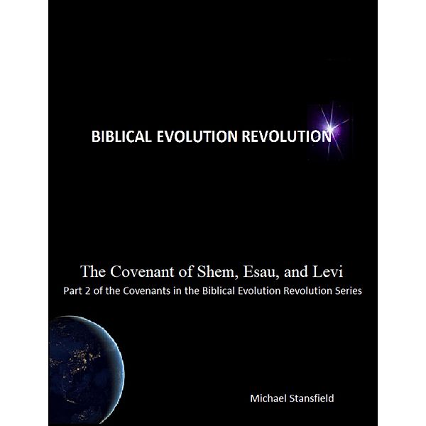 The Covenant of Shem, Esau, and Levi, Part 2 of the Covenants In the Biblical Evolution Revolution Series, Michael Stansfield