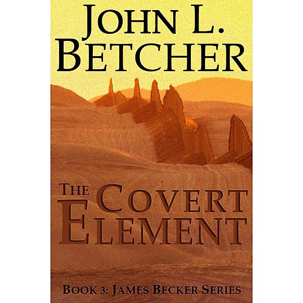 The Covert Element (A James Becker Suspense/Thriller, #3) / A James Becker Suspense/Thriller, John L. Betcher
