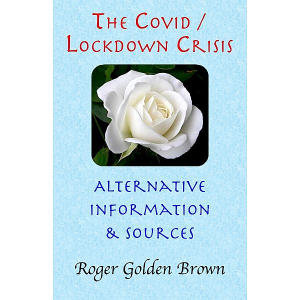 The Covid / Lockdown Crisis - Alternative Information & Sources, Roger Golden Brown