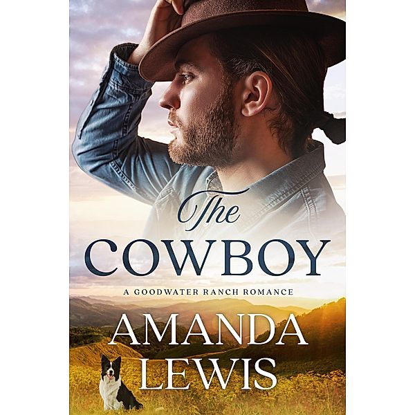 The Cowboy: A Goodwater Ranch Romance / Goodwater Ranch, Amanda Lewis