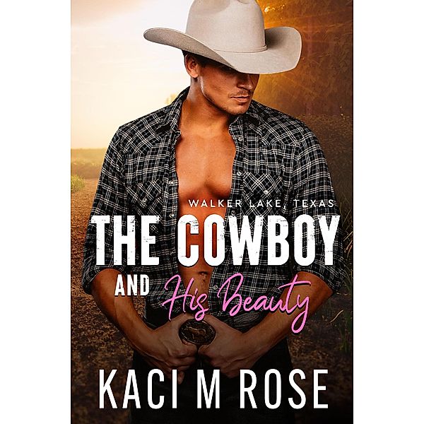 The Cowboy and His Beauty (Walker Lake, Texas, #1) / Walker Lake, Texas, Kaci M. Rose