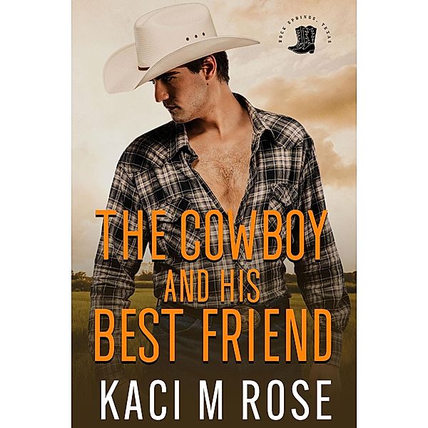 The Cowboy and His Best Friend: A Friends to Lovers Romance (Rock Springs Texas, #2) / Rock Springs Texas, Kaci M. Rose