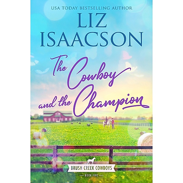 The Cowboy and the Champion (Brush Creek Cowboys Romance, #5) / Brush Creek Cowboys Romance, Liz Isaacson