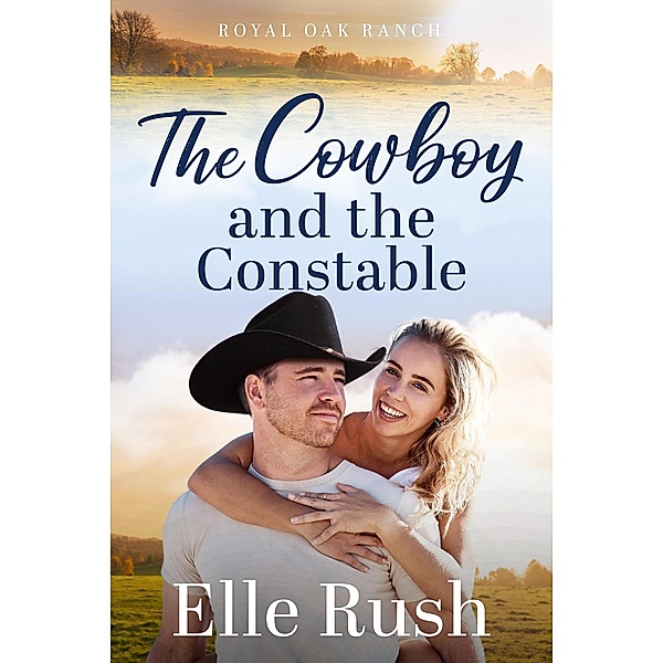 The Cowboy and the Constable (Royal Oak Ranch Sweet Western Romance, #3) / Royal Oak Ranch Sweet Western Romance, Elle Rush