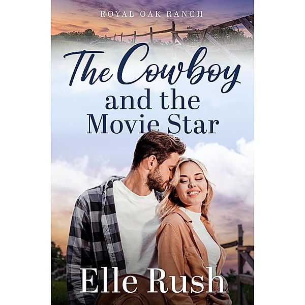 The Cowboy and the Movie Star (Royal Oak Ranch Sweet Western Romance, #1) / Royal Oak Ranch Sweet Western Romance, Elle Rush